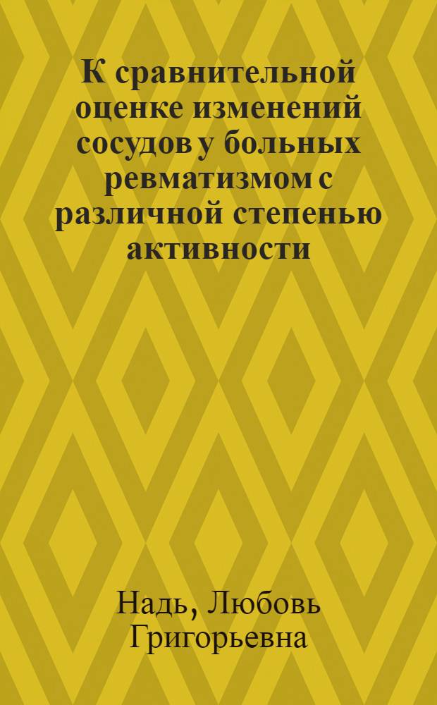 К сравнительной оценке изменений сосудов у больных ревматизмом с различной степенью активности : Автореф. дис. на соиск. учен. степени канд. мед. наук : (14.00.05)