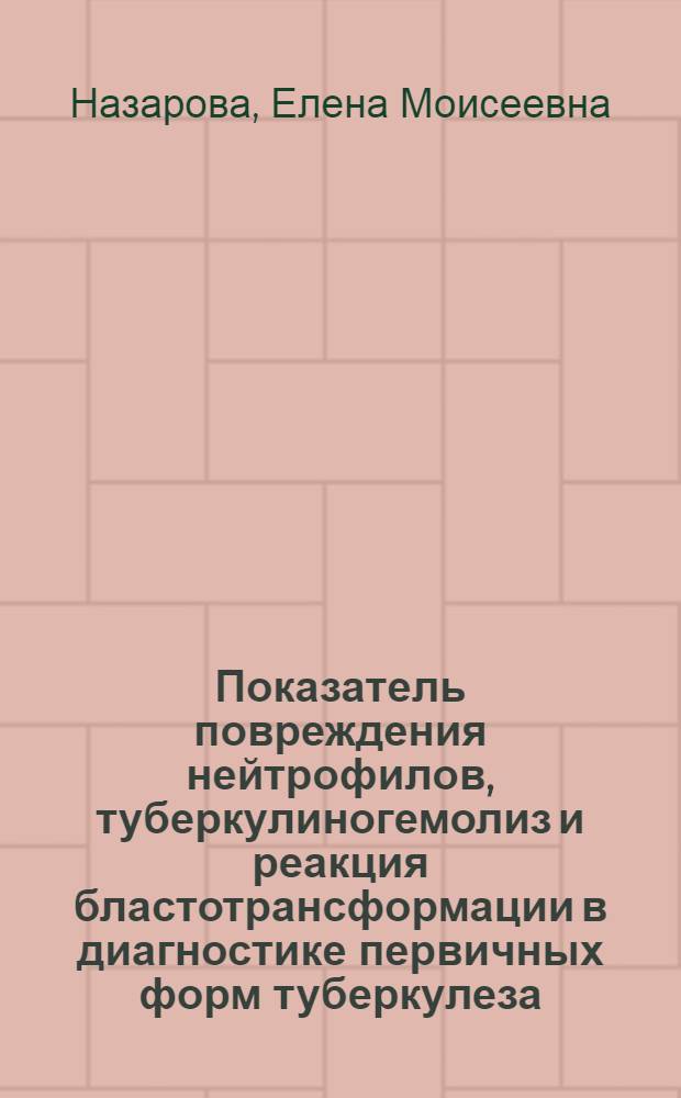 Показатель повреждения нейтрофилов, туберкулиногемолиз и реакция бластотрансформации в диагностике первичных форм туберкулеза : Автореф. дис. на соиск. учен. степени канд. мед. наук : (14.776)