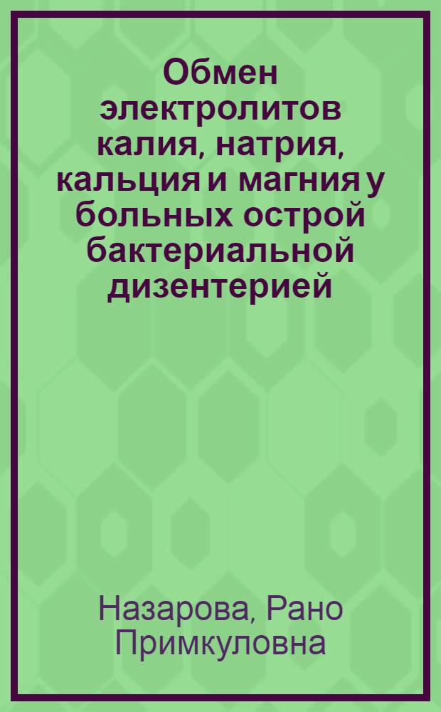 Обмен электролитов калия, натрия, кальция и магния у больных острой бактериальной дизентерией : Автореф. дис. на соиск. учен. степени канд. мед. наук : (14.00.10)