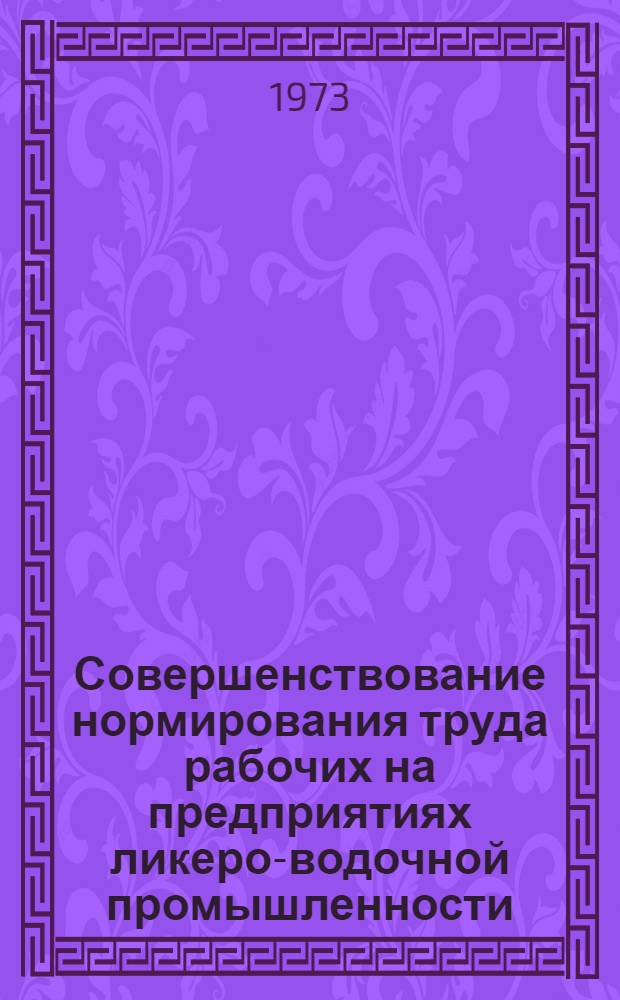 Совершенствование нормирования труда рабочих на предприятиях ликеро-водочной промышленности : (Обзор)