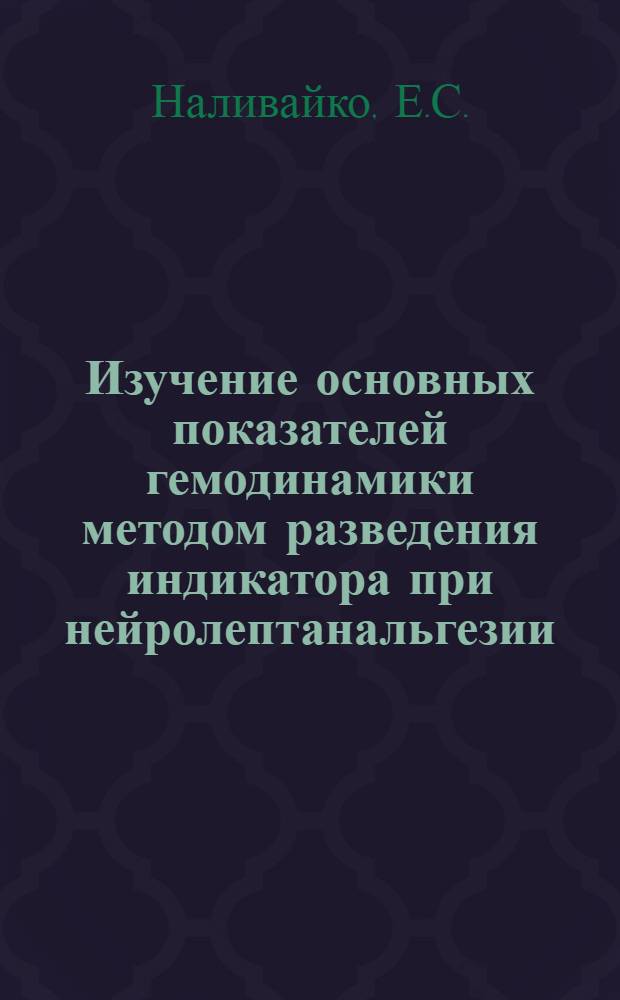 Изучение основных показателей гемодинамики методом разведения индикатора при нейролептанальгезии : Автореф. дис. на соискание учен. степени канд. мед. наук : (777)