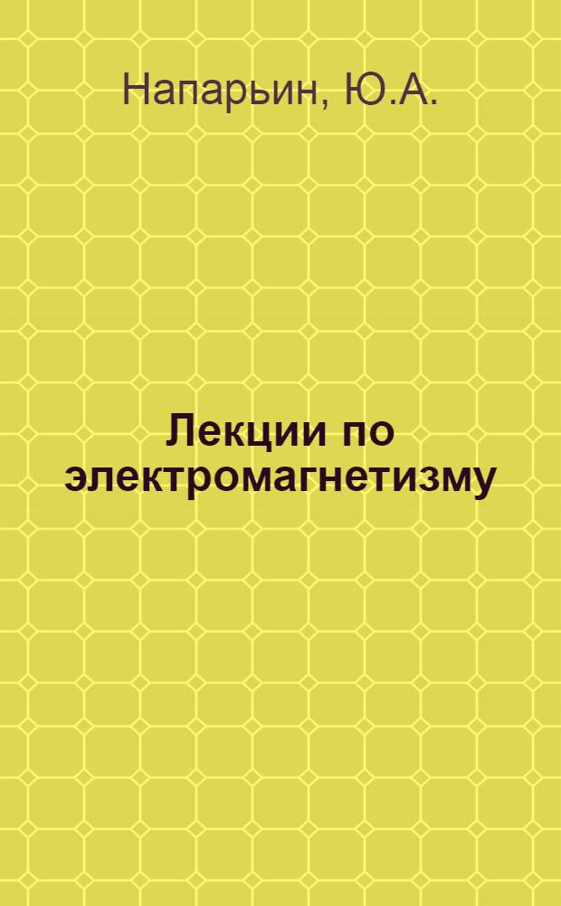 Лекции по электромагнетизму : Вып. 1-