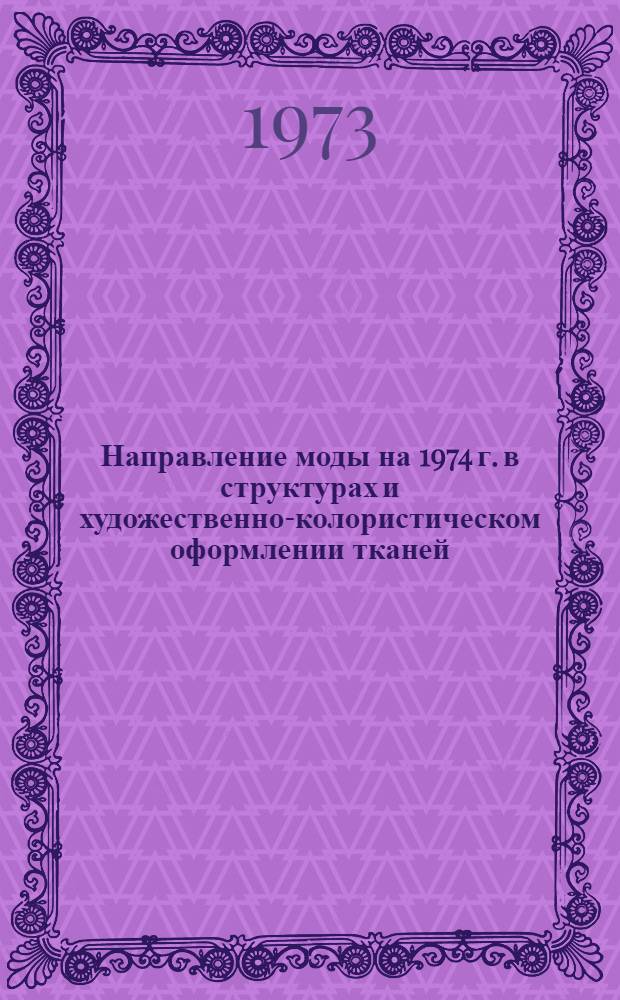 Направление моды на 1974 г. в структурах и художественно-колористическом оформлении тканей, трикотажных полотен, натуральных и искусственных кож, а также материалов для головных уборов