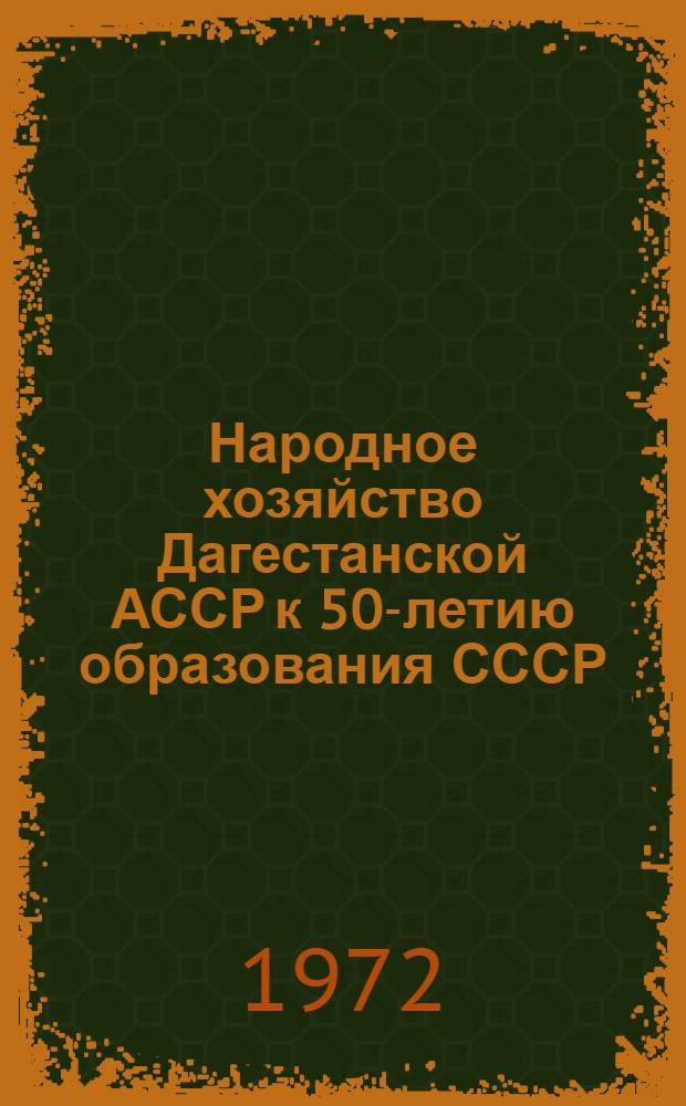 Народное хозяйство Дагестанской АССР к 50-летию образования СССР : Юбил. стат. сборник