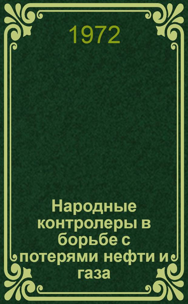 Народные контролеры в борьбе с потерями нефти и газа : (Реф. докл., прочит. на совещ. в г. Альметьевске в июле 1971 г.)