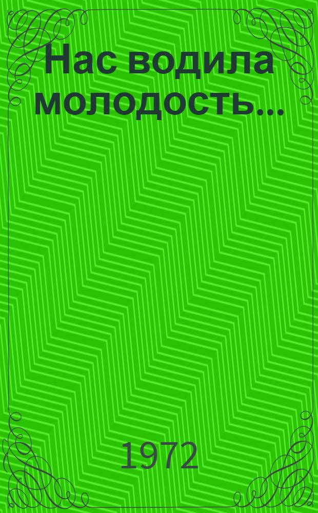 Нас водила молодость... : (Говорят ветераны комсомола Чувашии) : Сборник