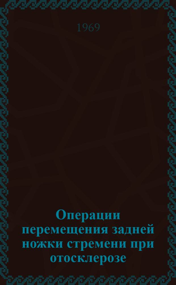 Операции перемещения задней ножки стремени при отосклерозе : Автореф. дис. на соискание учен. степени канд. мед. наук : (753)