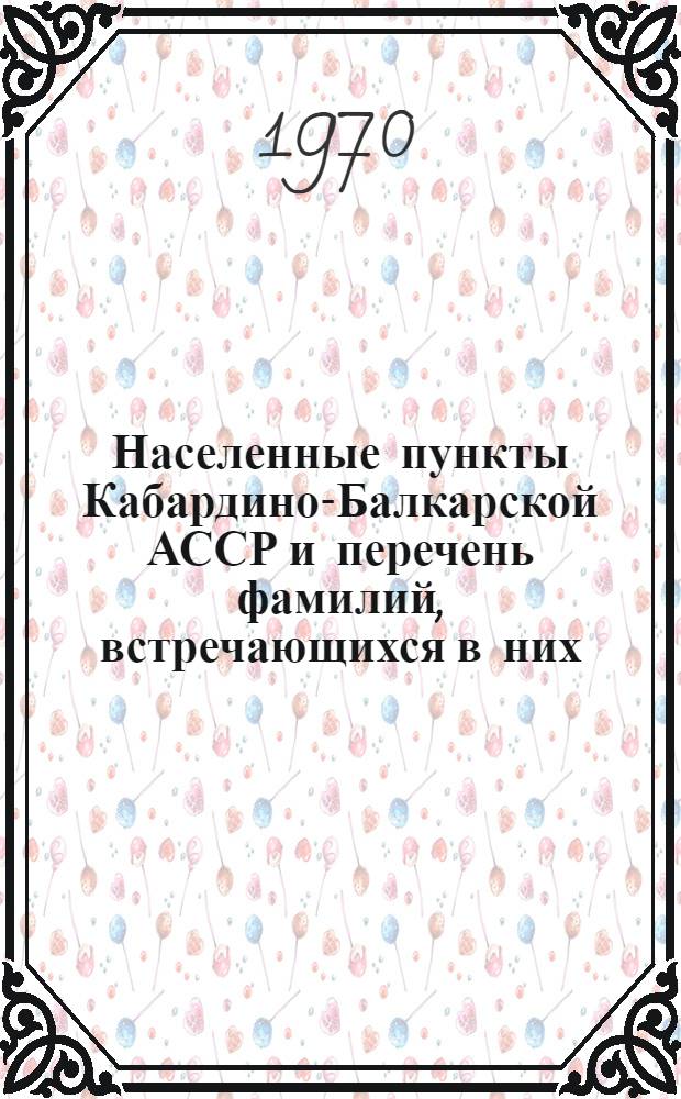 Населенные пункты Кабардино-Балкарской АССР и перечень фамилий, встречающихся в них : Справочник : На 1 янв. 1969 г.