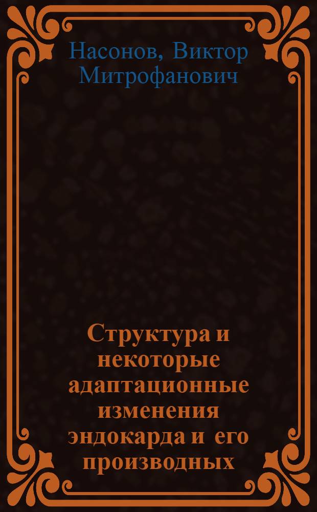 Структура и некоторые адаптационные изменения эндокарда и его производных : Автореф. дис. на соиск. учен. степени канд. мед. наук : (14.00.02)