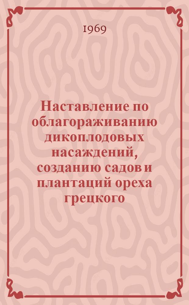 Наставление по облагораживанию дикоплодовых насаждений, созданию садов и плантаций ореха грецкого