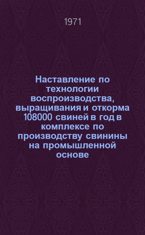 Наставление по технологии воспроизводства, выращивания и откорма 108000 свиней в год в комплексе по производству свинины на промышленной основе