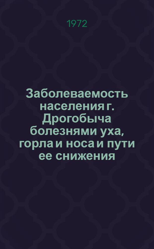 Заболеваемость населения г. Дрогобыча болезнями уха, горла и носа и пути ее снижения : Автореф. дис. на соиск. учен. степени канд. мед. наук : (753)