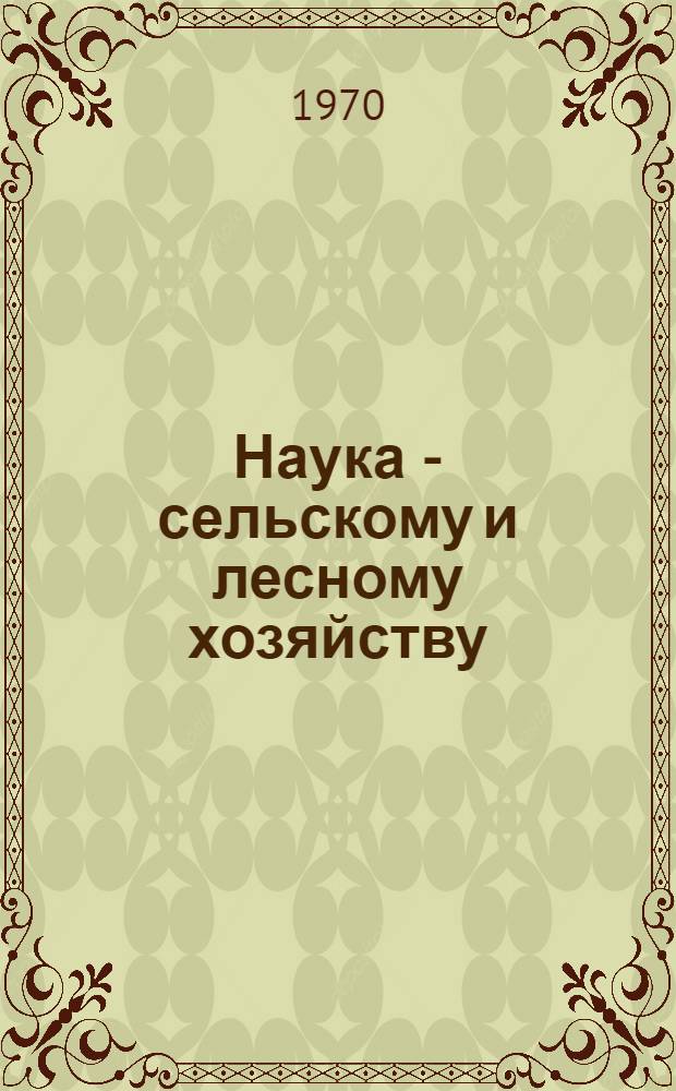 Наука - сельскому и лесному хозяйству : Материалы конференции НТО Примор. с.-х. ин-та 1969 г