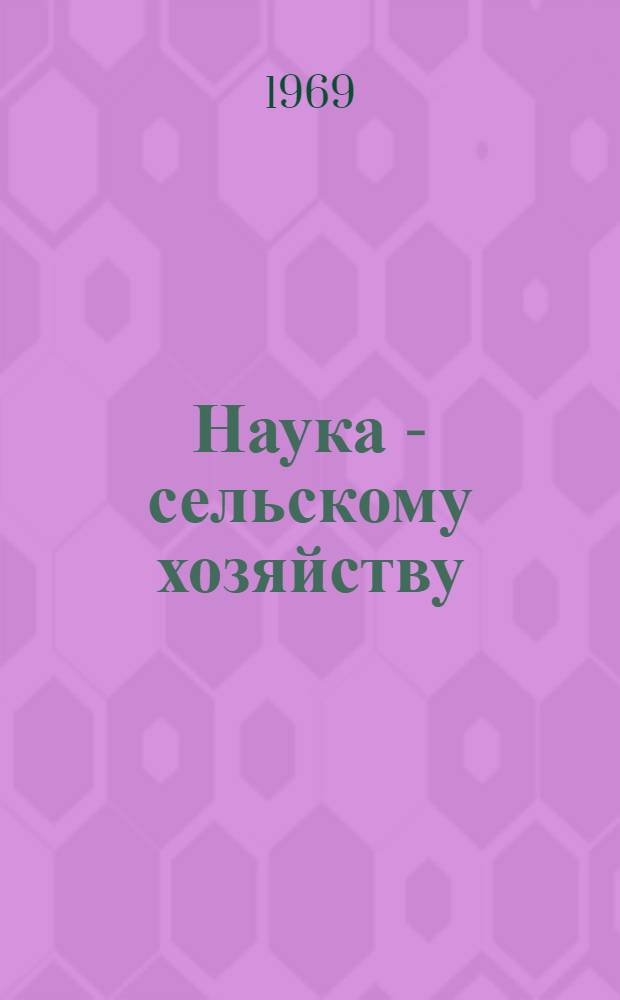 Наука - сельскому хозяйству : Сборник статей