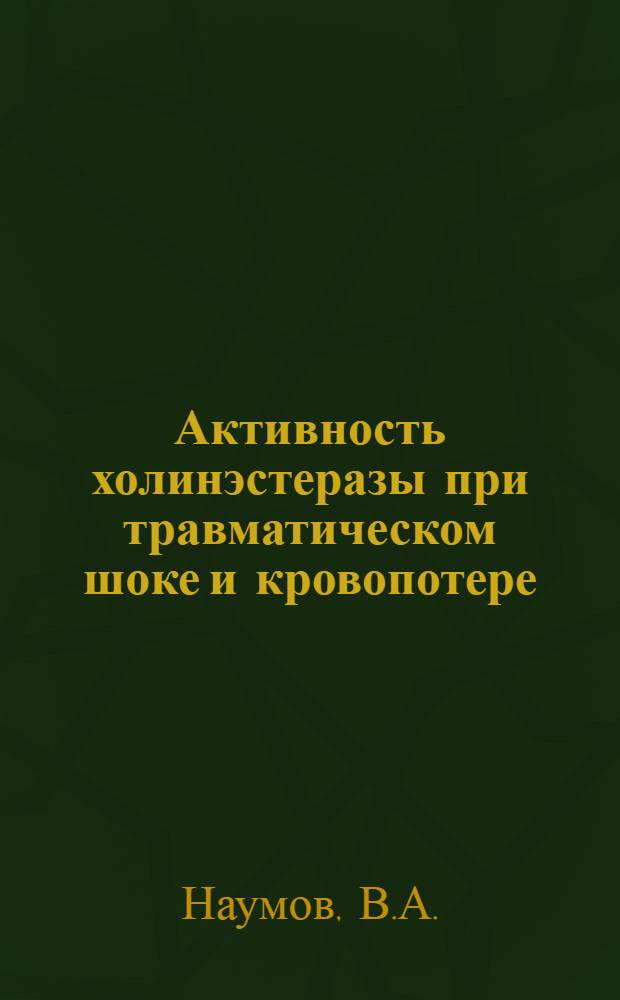 Активность холинэстеразы при травматическом шоке и кровопотере : (Эксперим. и секц. исследования) : Автореф. дис. на соискание учен. степени канд. мед. наук : (744)