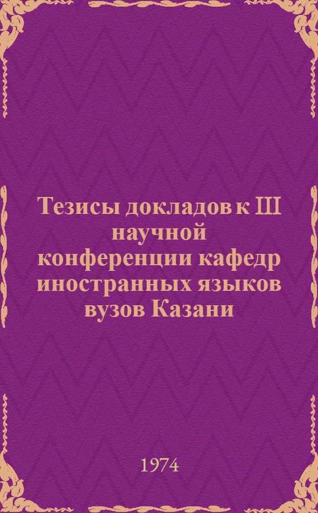 Тезисы докладов к III научной конференции кафедр иностранных языков вузов Казани