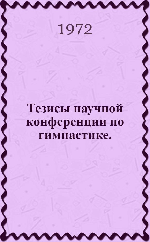Тезисы научной конференции по гимнастике. (25-26 декабря 1972 г.)