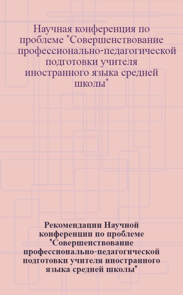 Рекомендации Научной конференции по проблеме "Совершенствование профессионально-педагогической подготовки учителя иностранного языка средней школы" (22-24 мая 1974 г.)