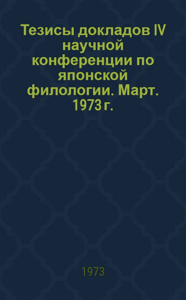 Тезисы докладов IV научной конференции по японской филологии. Март. 1973 г.
