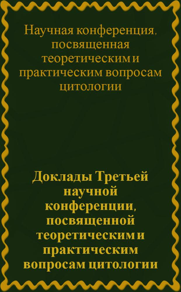 Доклады Третьей научной конференции, посвященной теоретическим и практическим вопросам цитологии, генетики и паразитологии. (Январь 1969 г.)