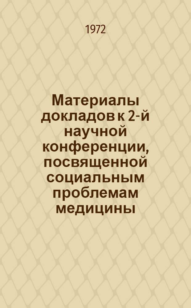 Материалы докладов к 2-й научной конференции, посвященной социальным проблемам медицины