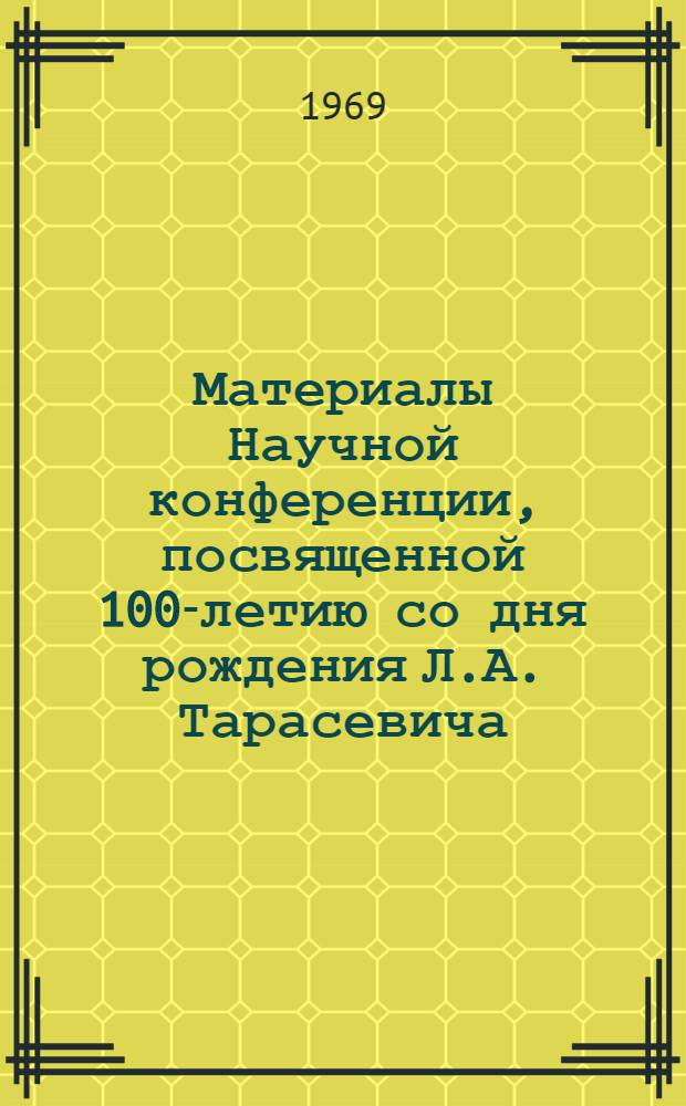 Материалы Научной конференции, посвященной 100-летию со дня рождения Л.А. Тарасевича (1868-1968). [27-28 февр. 1968 г. Тирасполь]