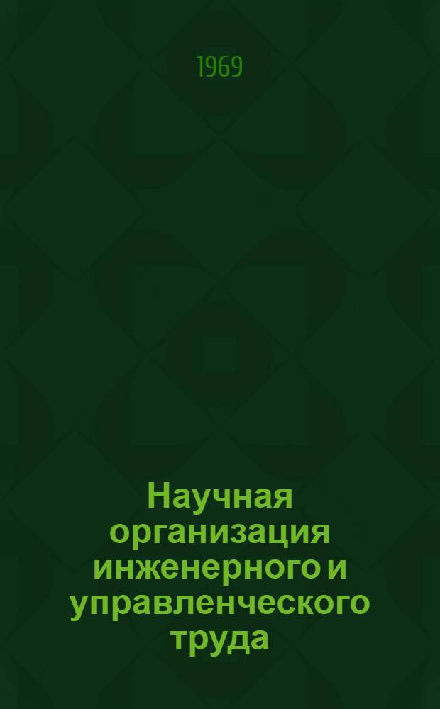 Научная организация инженерного и управленческого труда : (Тезисы докладов респ. науч.-техн. конференции, Минск, 17-18 июня 1969 г.)
