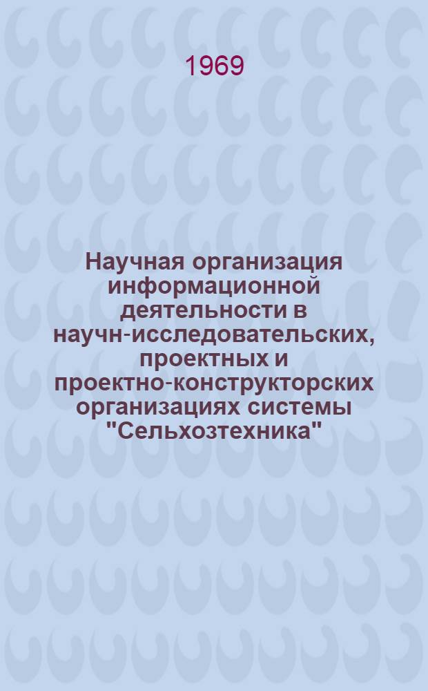 Научная организация информационной деятельности в научно- исследовательских, проектных и проектно-конструкторских организациях системы "Сельхозтехника" : Метод. пособие