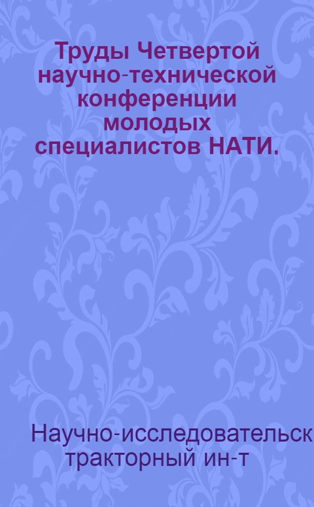 Труды Четвертой научно-технической конференции молодых специалистов НАТИ. (25-27 марта 1968 г.)