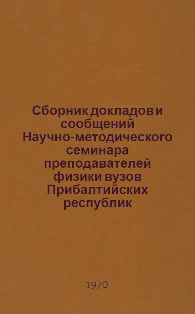 Сборник докладов и сообщений Научно-методического семинара преподавателей физики вузов Прибалтийских республик