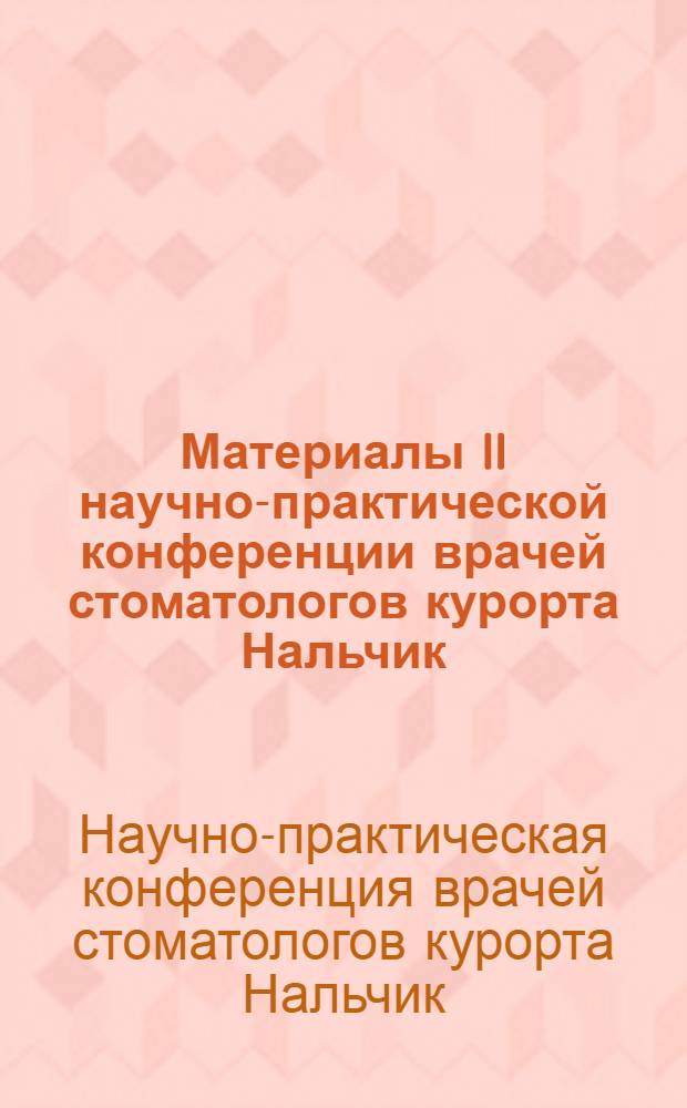 Материалы II научно-практической конференции врачей стоматологов курорта Нальчик. 28-29 сент. 1972 г.