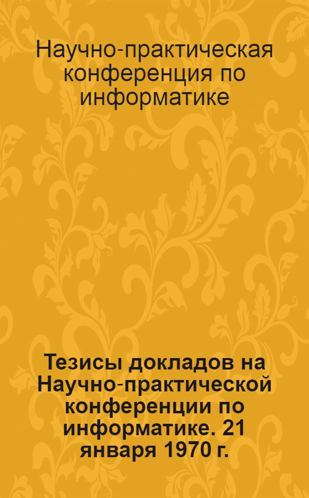 Тезисы докладов на Научно-практической конференции по информатике. 21 января 1970 г.