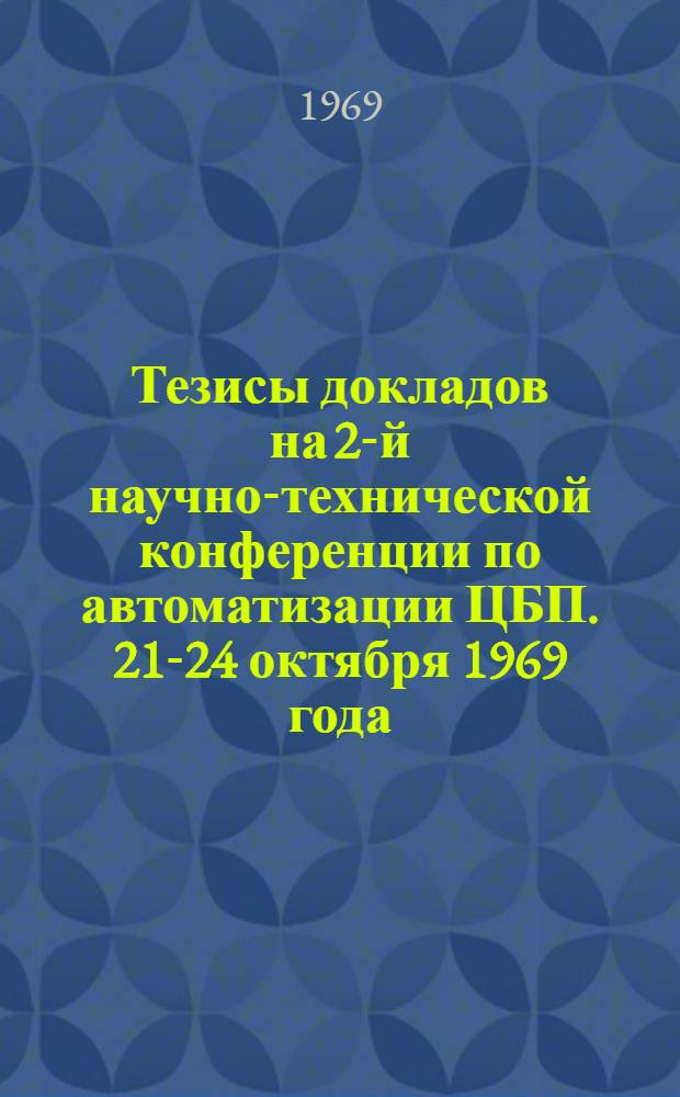 Тезисы докладов на 2-й научно-технической конференции по автоматизации ЦБП. 21-24 октября 1969 года