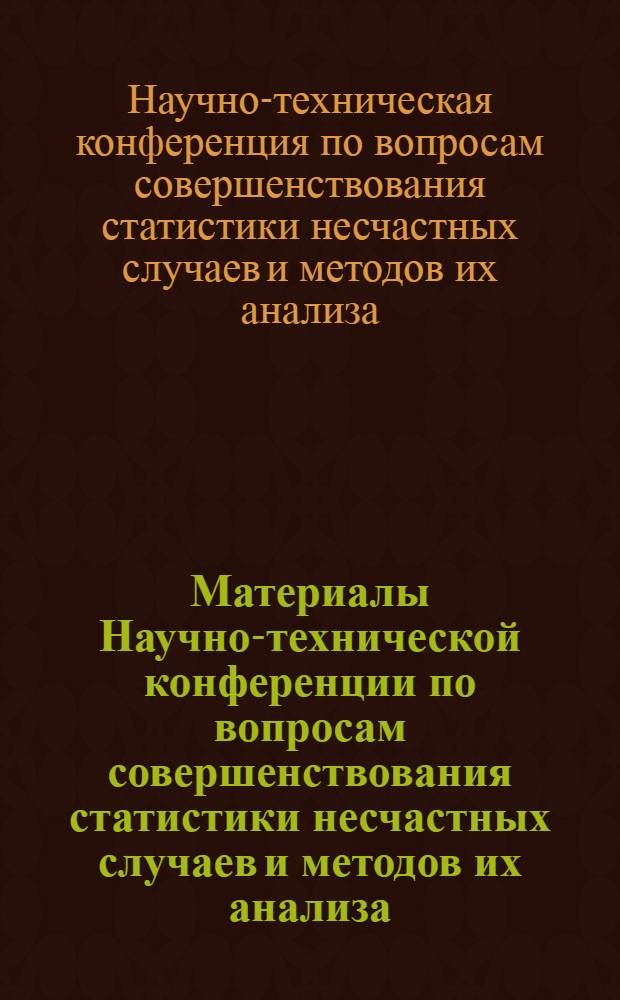 Материалы Научно-технической конференции по вопросам совершенствования статистики несчастных случаев и методов их анализа. [19-20 ноября 1968 г.]