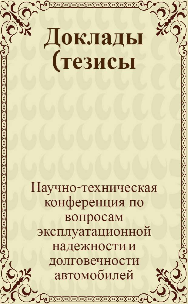 Доклады (тезисы) 2-й научно-технической конференции по вопросам эксплуатационной надежности и долговечности автомобилей. (Май месяц)