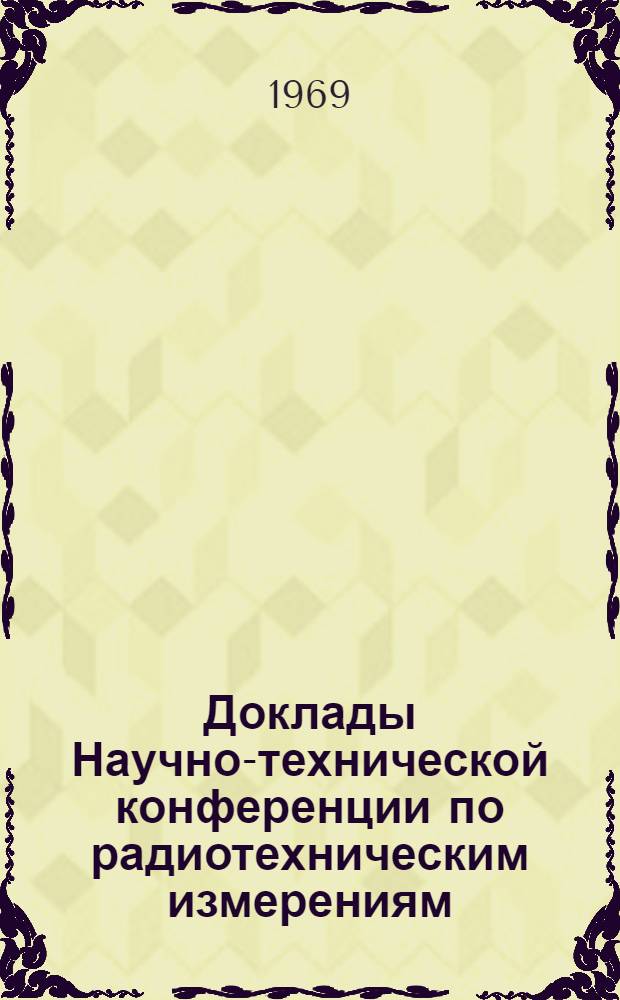 Доклады Научно-технической конференции по радиотехническим измерениям : Т. 1-. Т. 2