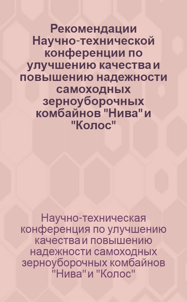 Рекомендации Научно-технической конференции по улучшению качества и повышению надежности самоходных зерноуборочных комбайнов "Нива" и "Колос". Ростов н/Д. Январь 1974 г.