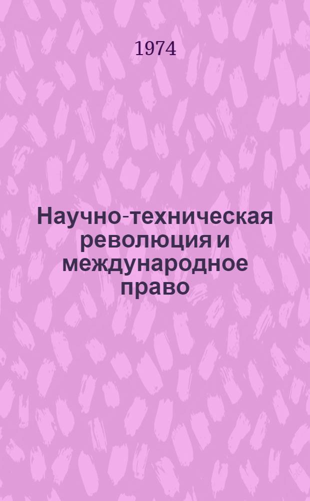 Научно-техническая революция и международное право : Материалы итоговой науч. конф., посвящ. смотру-конкурсу "Студент и науч.-техн. прогресс"