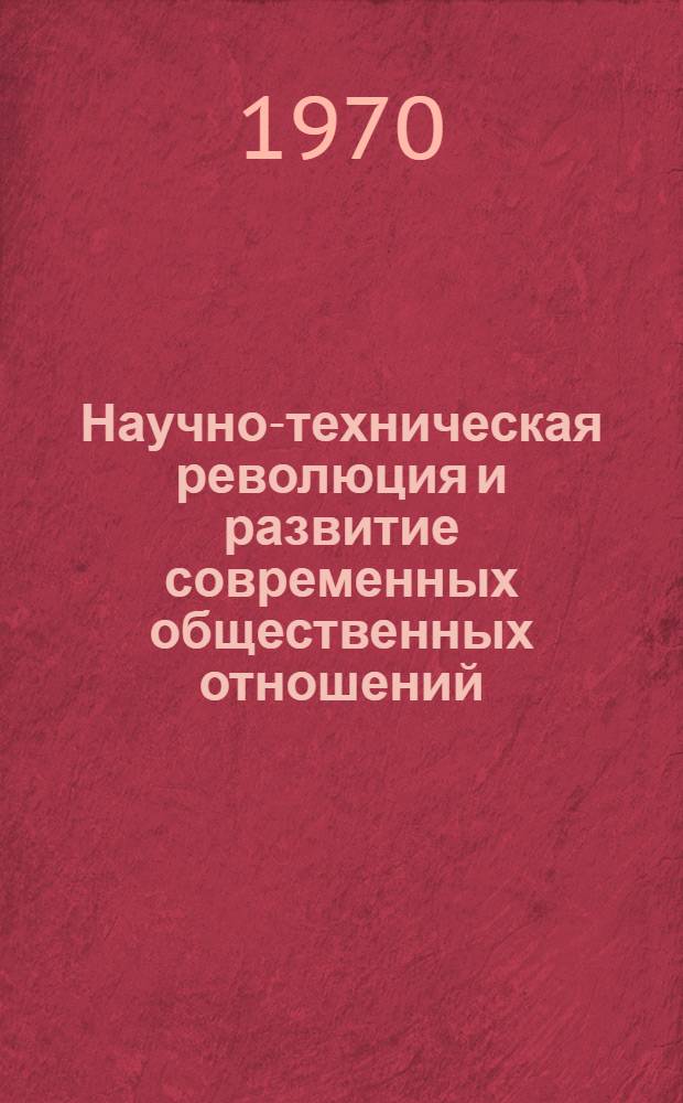Научно-техническая революция и развитие современных общественных отношений : (Некоторые проблемы) : Сборник статей