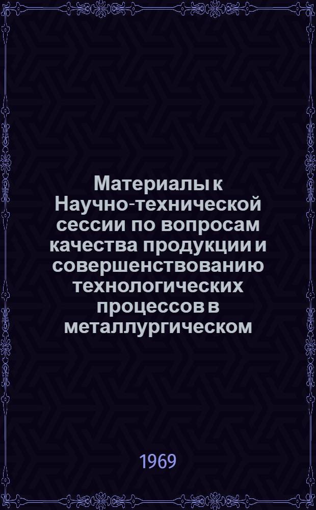 Материалы к Научно-технической сессии по вопросам качества продукции и совершенствованию технологических процессов в металлургическом, горном и строительном производствах : Секция обработки металлов давлением