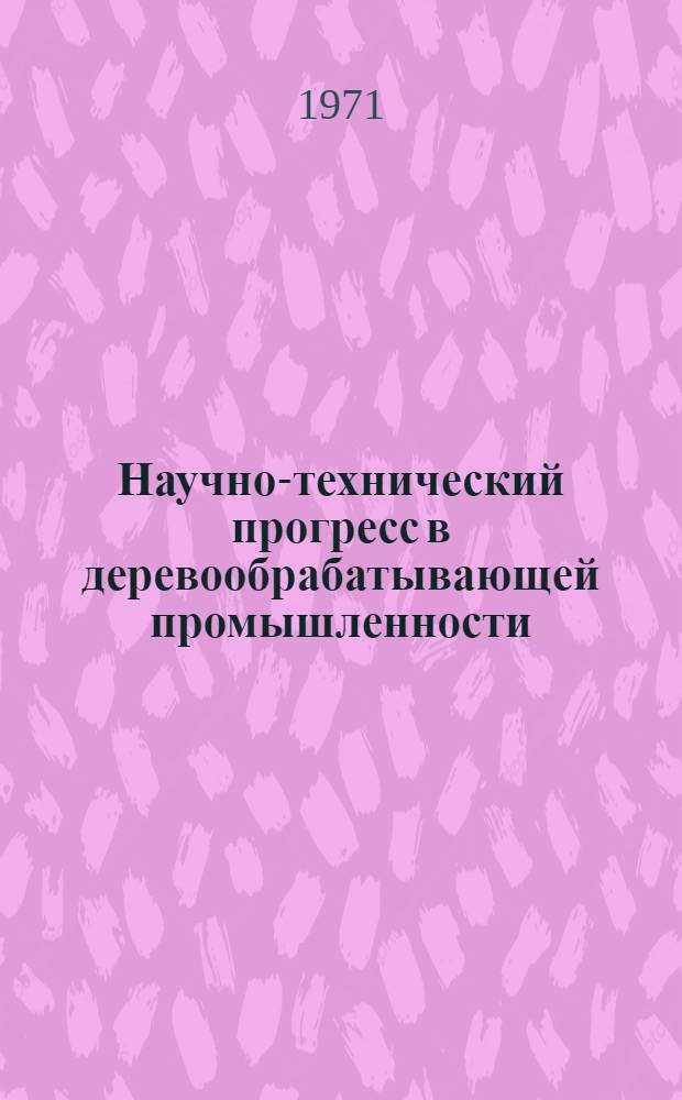 Научно-технический прогресс в деревообрабатывающей промышленности : (Тезисы докл. науч.-техн. конф.)