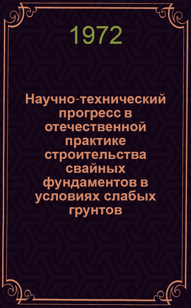 Научно-технический прогресс в отечественной практике строительства свайных фундаментов в условиях слабых грунтов : Материалы к краткосрочному семинару 20-22 марта
