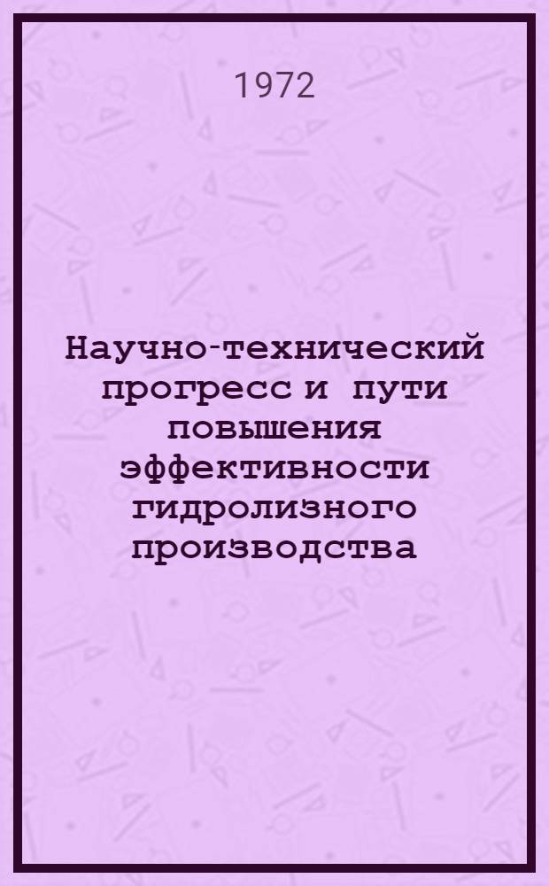 Научно-технический прогресс и пути повышения эффективности гидролизного производства : Тезисы докл. всесоюз. науч.-техн. конф. 12-14 дек