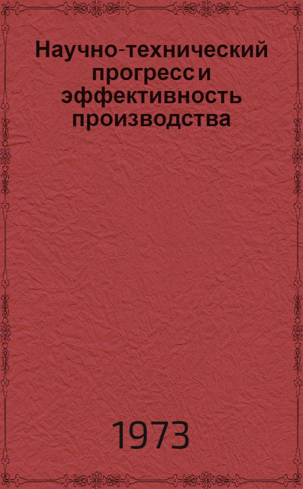 Научно-технический прогресс и эффективность производства : Экон. закономерности и стимулы : Сборник статей