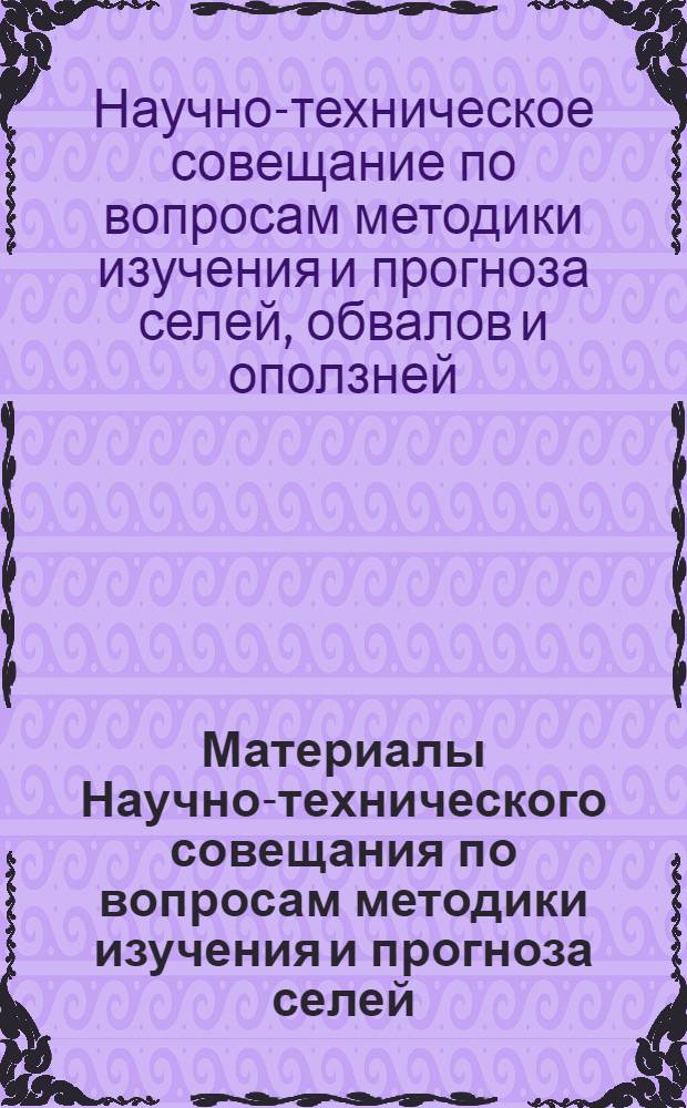 Материалы Научно-технического совещания по вопросам методики изучения и прогноза селей, обвалов и оползней : (Тезисы докладов)
