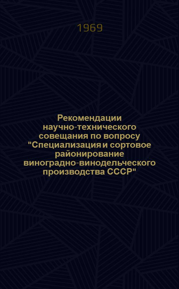 Рекомендации научно-технического совещания по вопросу "Специализация и сортовое районирование виноградно-винодельческого производства СССР". (г. Ялта, 11-13 декабря 1968 года)