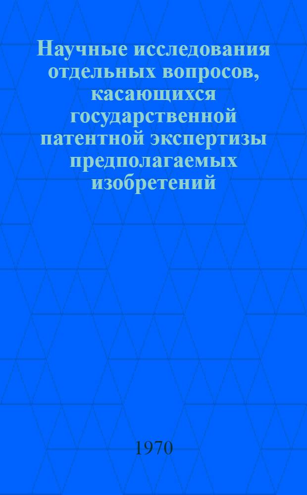 Научные исследования отдельных вопросов, касающихся государственной патентной экспертизы предполагаемых изобретений : Сборник статей
