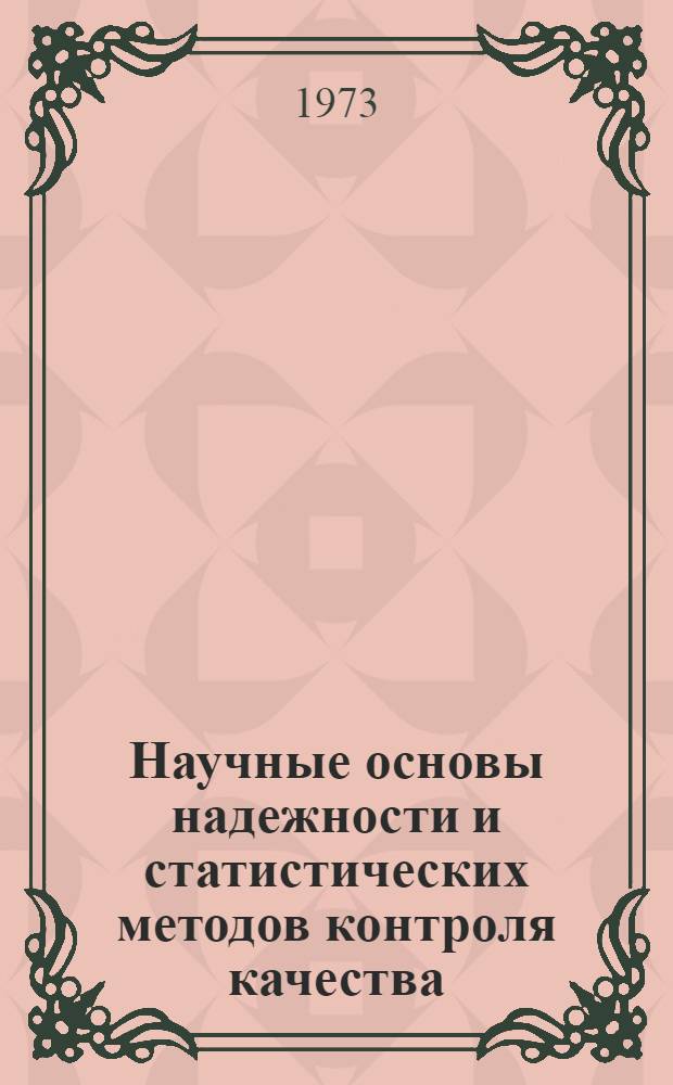 Научные основы надежности и статистических методов контроля качества : Лекции, прочит. в Доме науч.-техн. пропаганды и стандартизации