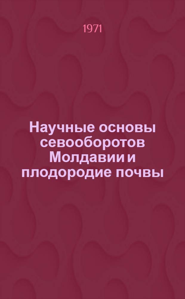 Научные основы севооборотов Молдавии и плодородие почвы : Сборник статей