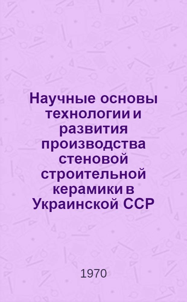 Научные основы технологии и развития производства стеновой строительной керамики в Украинской ССР. Секция теплотехническая : Материалы первой укр. конференции